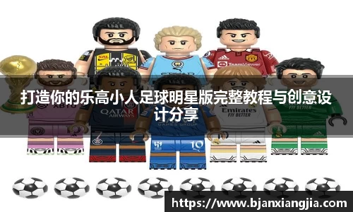 打造你的乐高小人足球明星版完整教程与创意设计分享