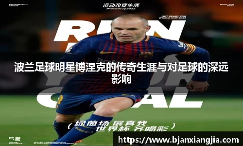 波兰足球明星博涅克的传奇生涯与对足球的深远影响