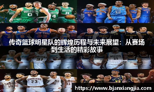 传奇篮球明星队的辉煌历程与未来展望：从赛场到生活的精彩故事