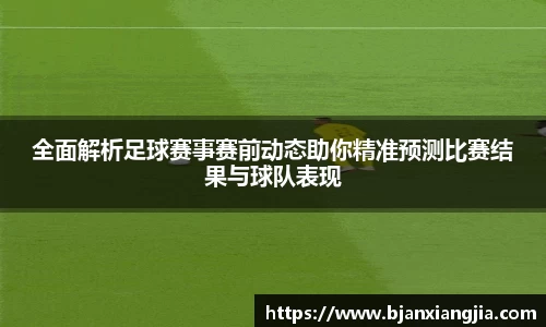 全面解析足球赛事赛前动态助你精准预测比赛结果与球队表现